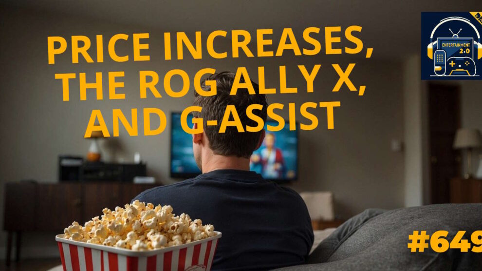 Entertainment 2.0 #649 – Price Increases, the ROG Ally X, and G-Assist