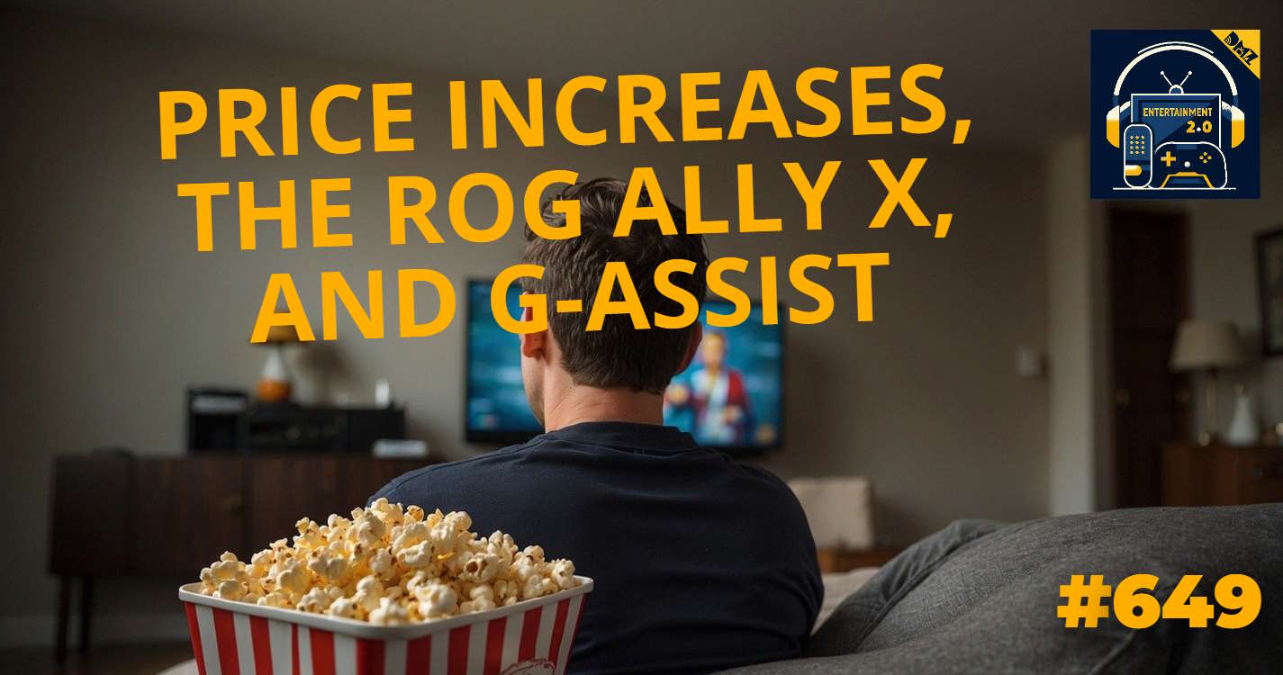 エンターテインメント 2.0 #649 – 価格上昇、ROG Ally X、G-Assist