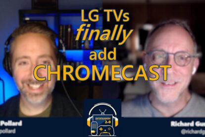 Entertainment 2.0 #663 – LG TVs Finally Add Chromecast Support